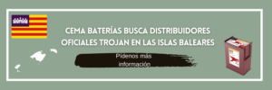 cema baterias busca distribuidores oficiales trojan en las islas baleares