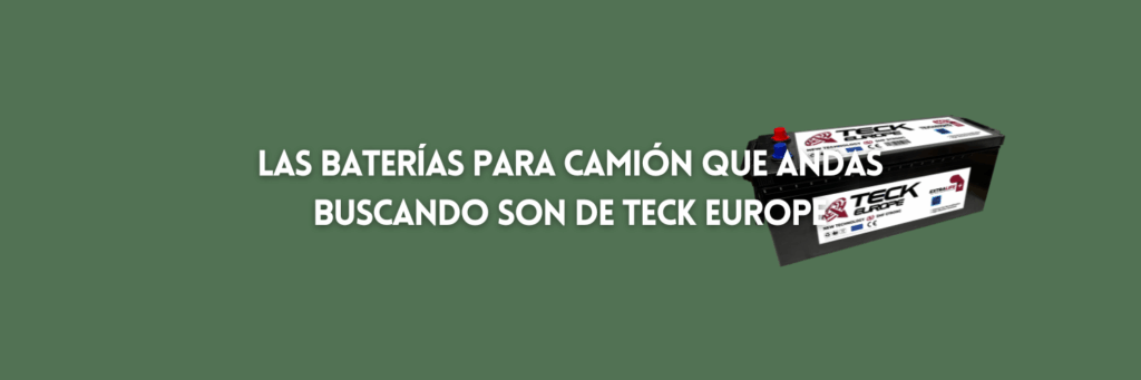 Las baterías para camión que andas buscando son de Teck Europe